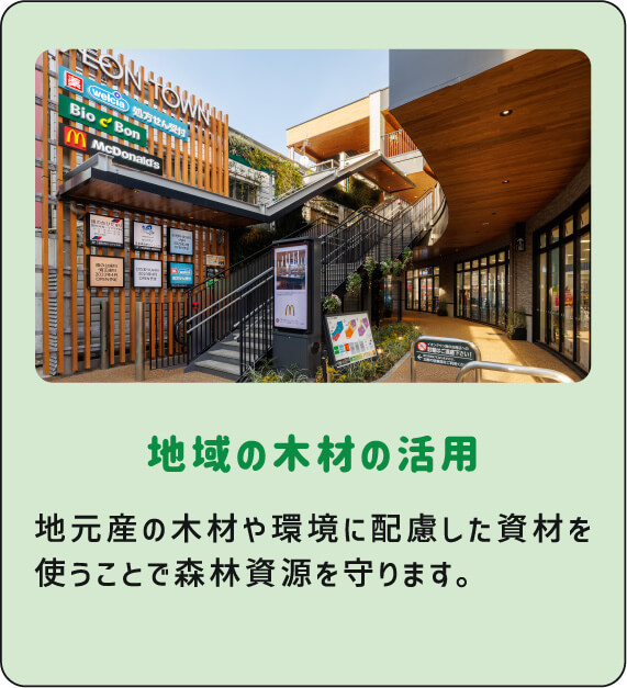地域の木材の活用 地元産の木材や環境に配慮した資材を使うことで森林資源を守ります。